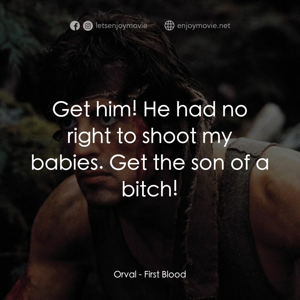 第一滴血電影對白：Orval:  Get him! He had no right to shoot my babies. Get the son of a bitch!