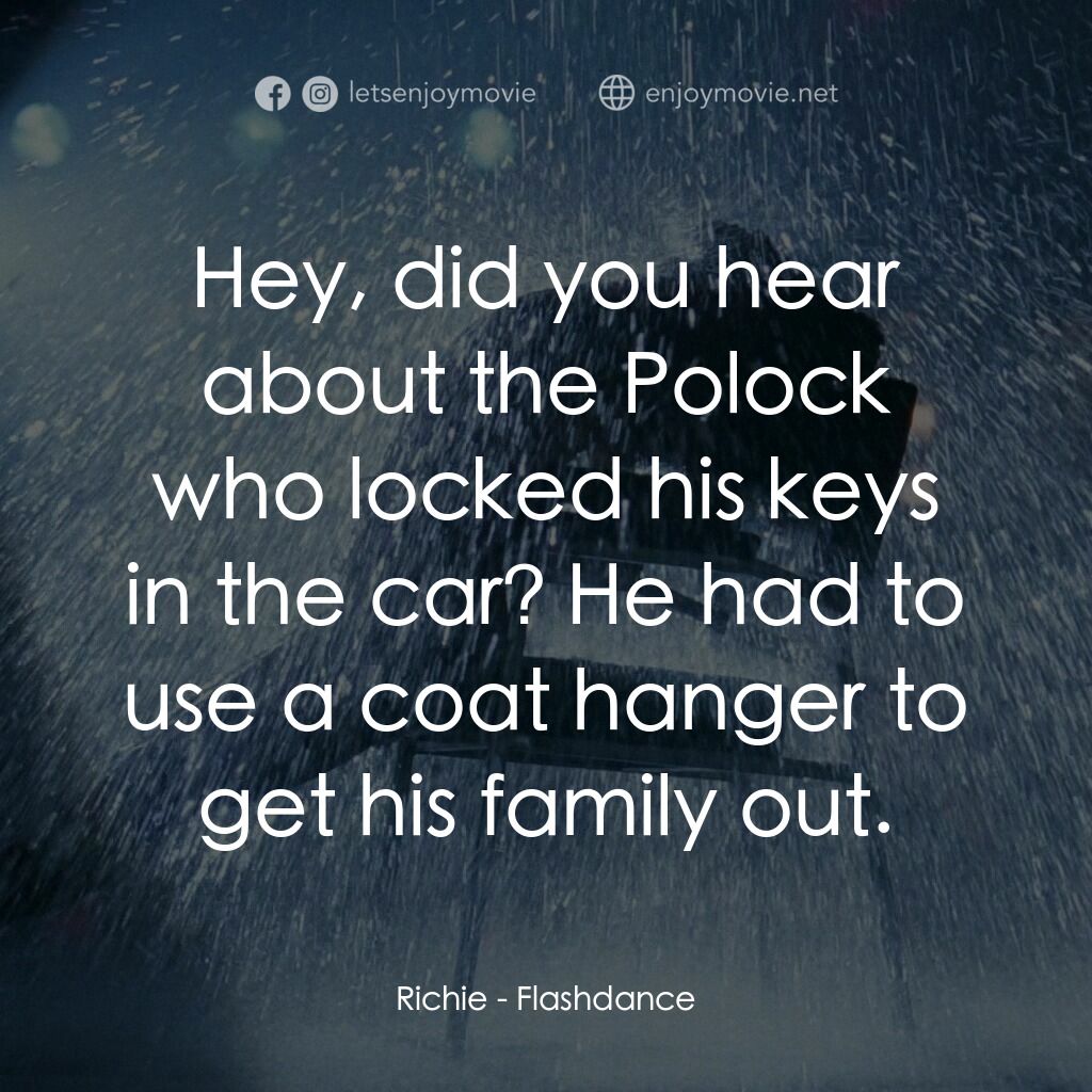 勁舞電影對白：Richie:  Hey, did you hear about the Polock who locked his keys in the car? He ha