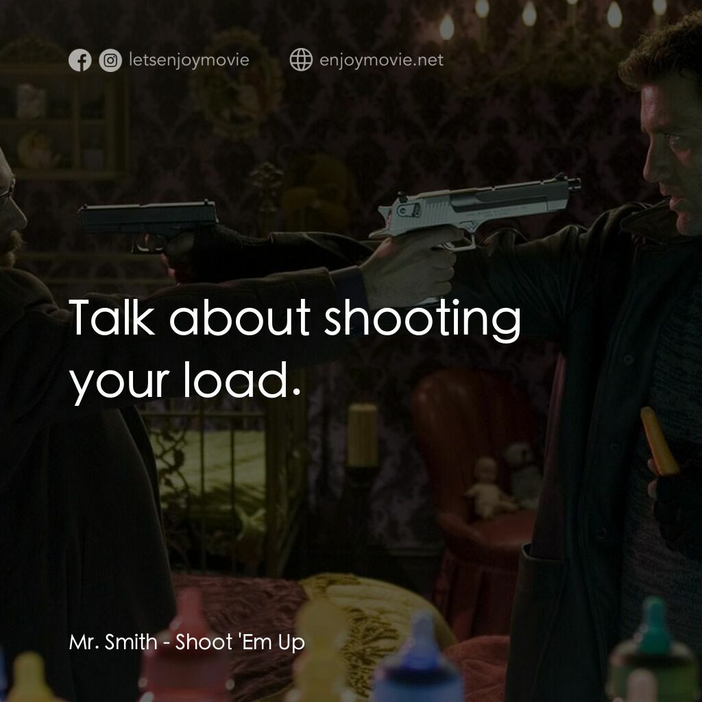 史密斯先生電影對白：Mr. Smith:  Talk about shooting your load.