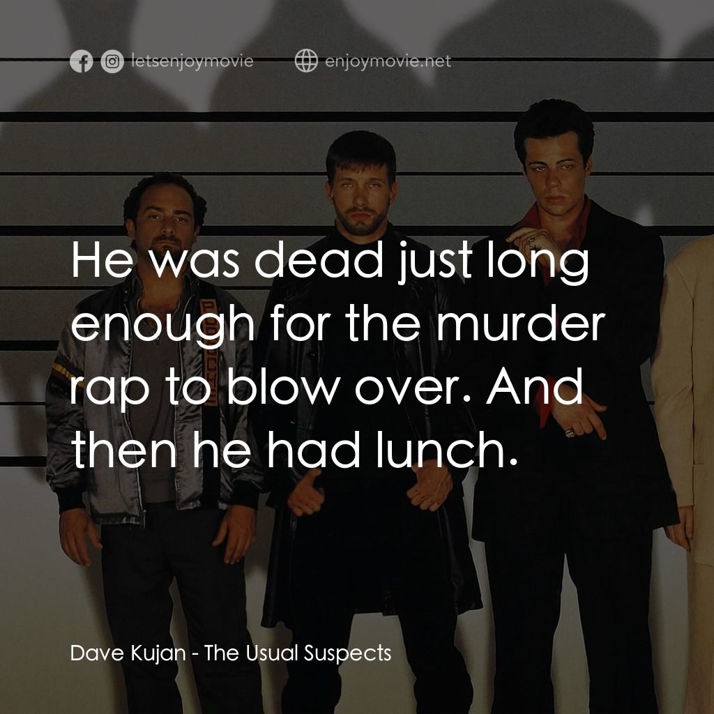 非常嫌疑犯電影對白：Dave Kujan: He was dead just long enough for the murder rap to blow over. And the