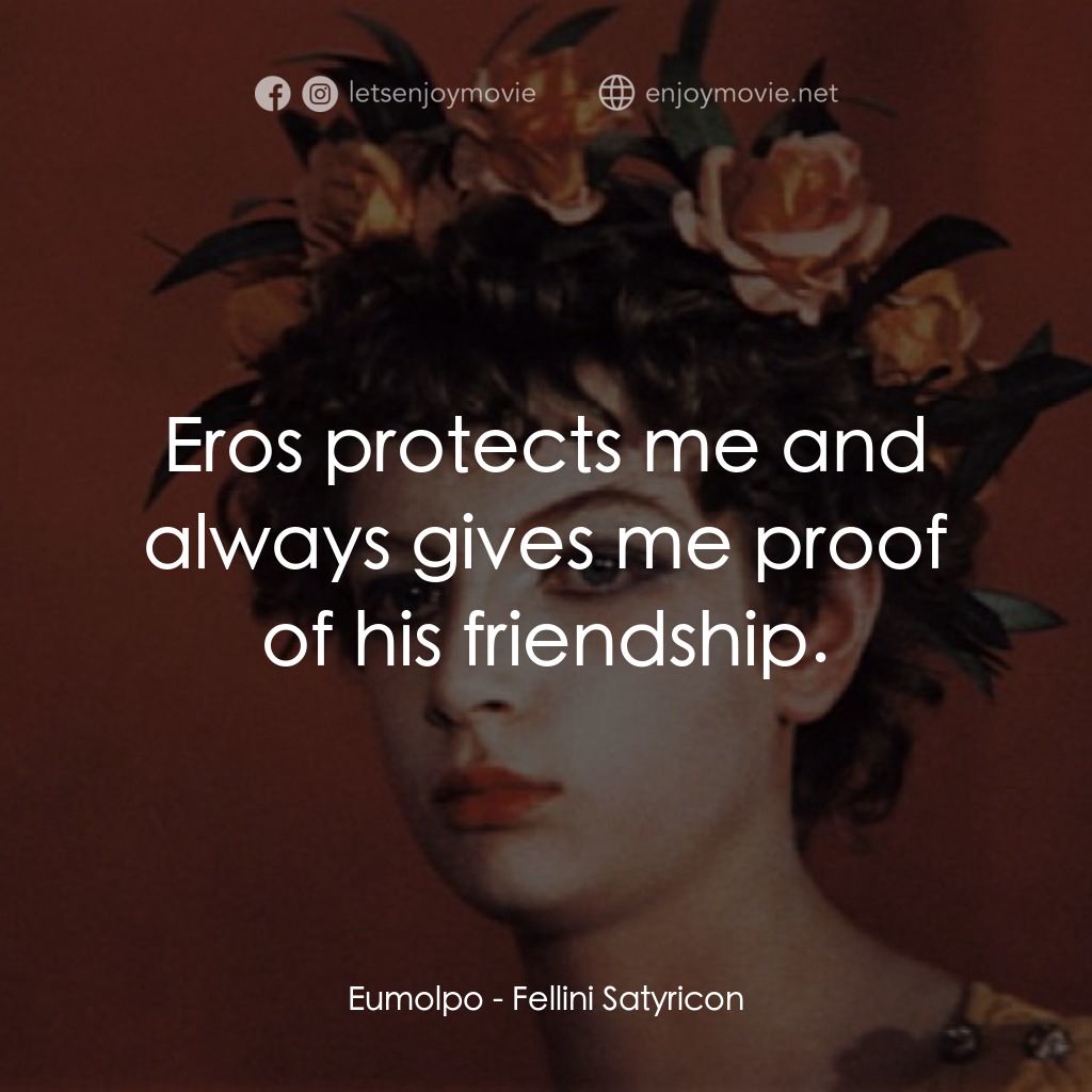 愛情神話電影對白：Eumolpo: Eros protects me and always gives me proof of his friendship.