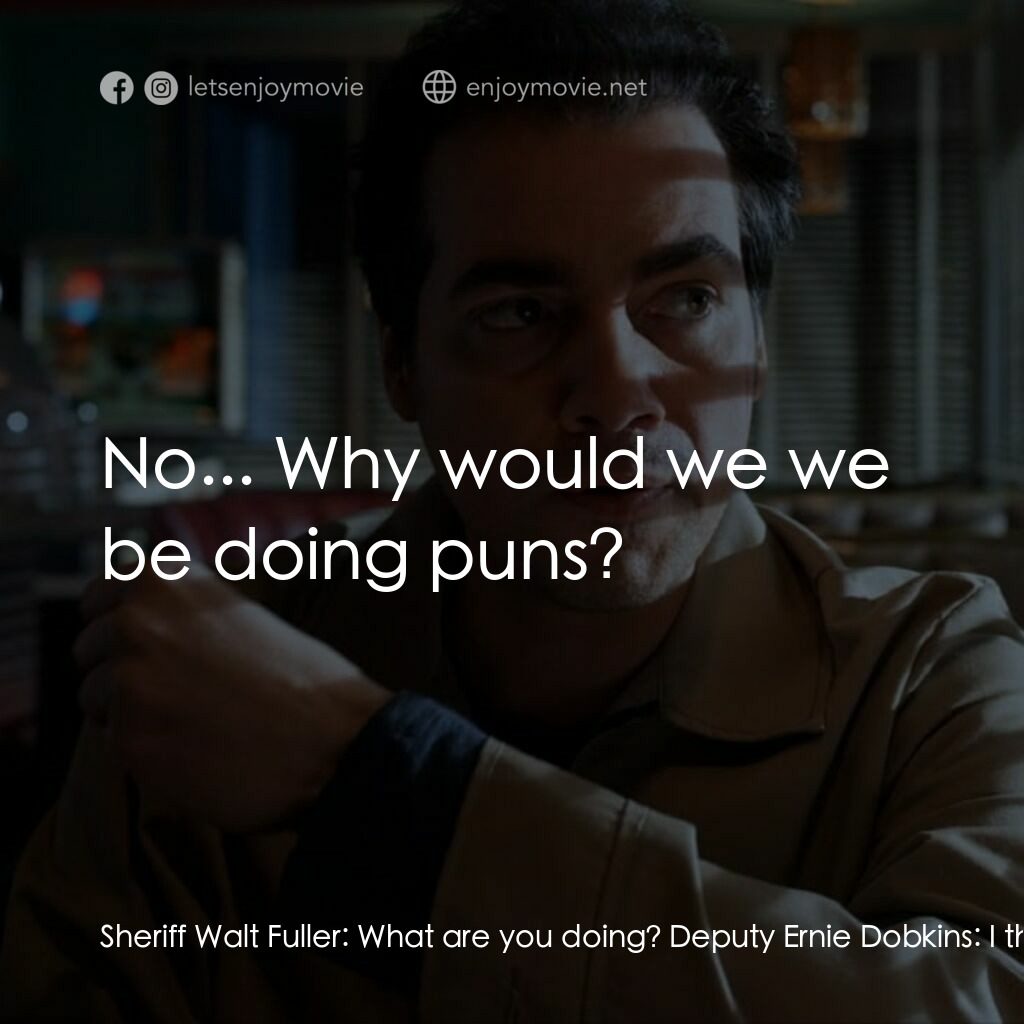 Some Guy Who Kills People電影對白：Sheriff Walt Fuller:  What are you doing? Deputy Ernie Dobkins:  I thought we wer