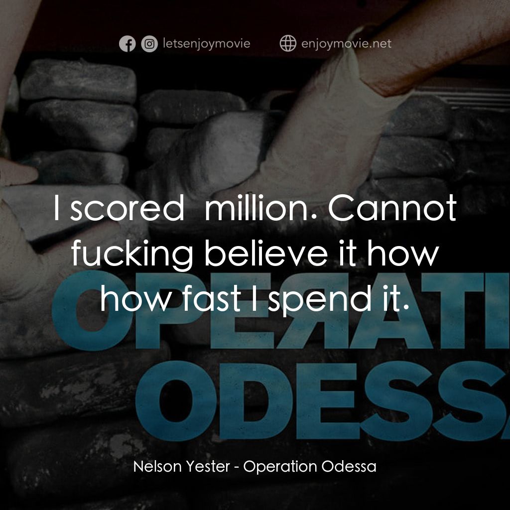 奧德薩行動經典對白：Nelson Yester: I scored $10 million. Cannot fucking believe it how how fast I spend it.