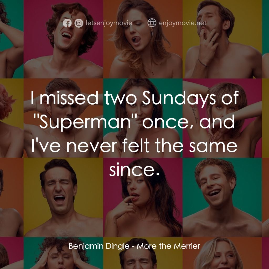 More the Merrier電影對白：Benjamin Dingle: I missed two Sundays of 