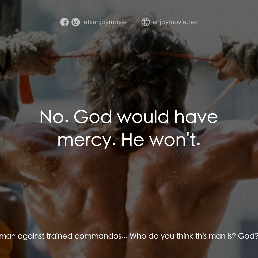 第一滴血3電影對白：Zaysen:  Are you insane? One man against trained commandos... Who do you think th