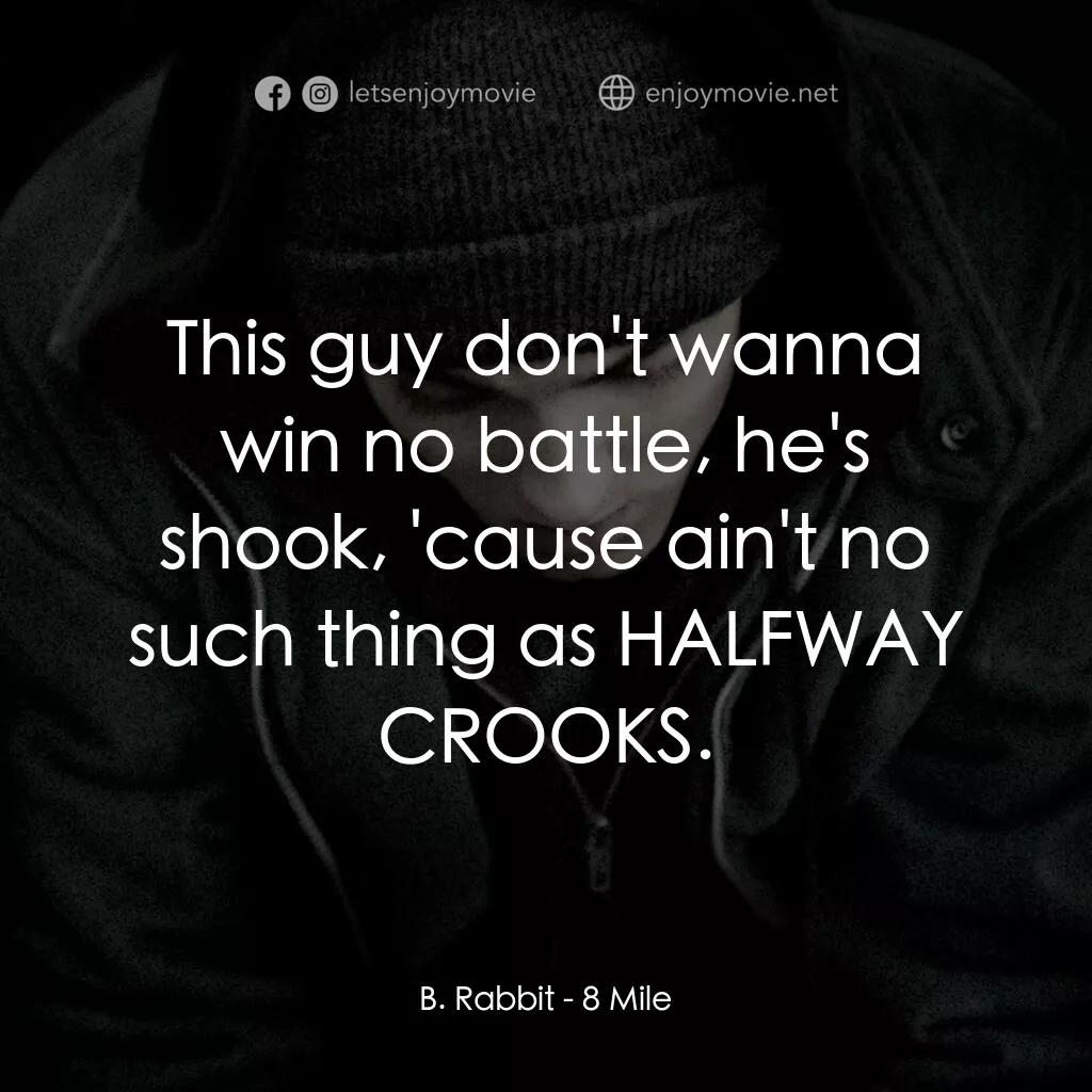 8里公路電影對白：B. Rabbit:  This guy don't wanna win no battle, he's shook, 'cause ain't no such 