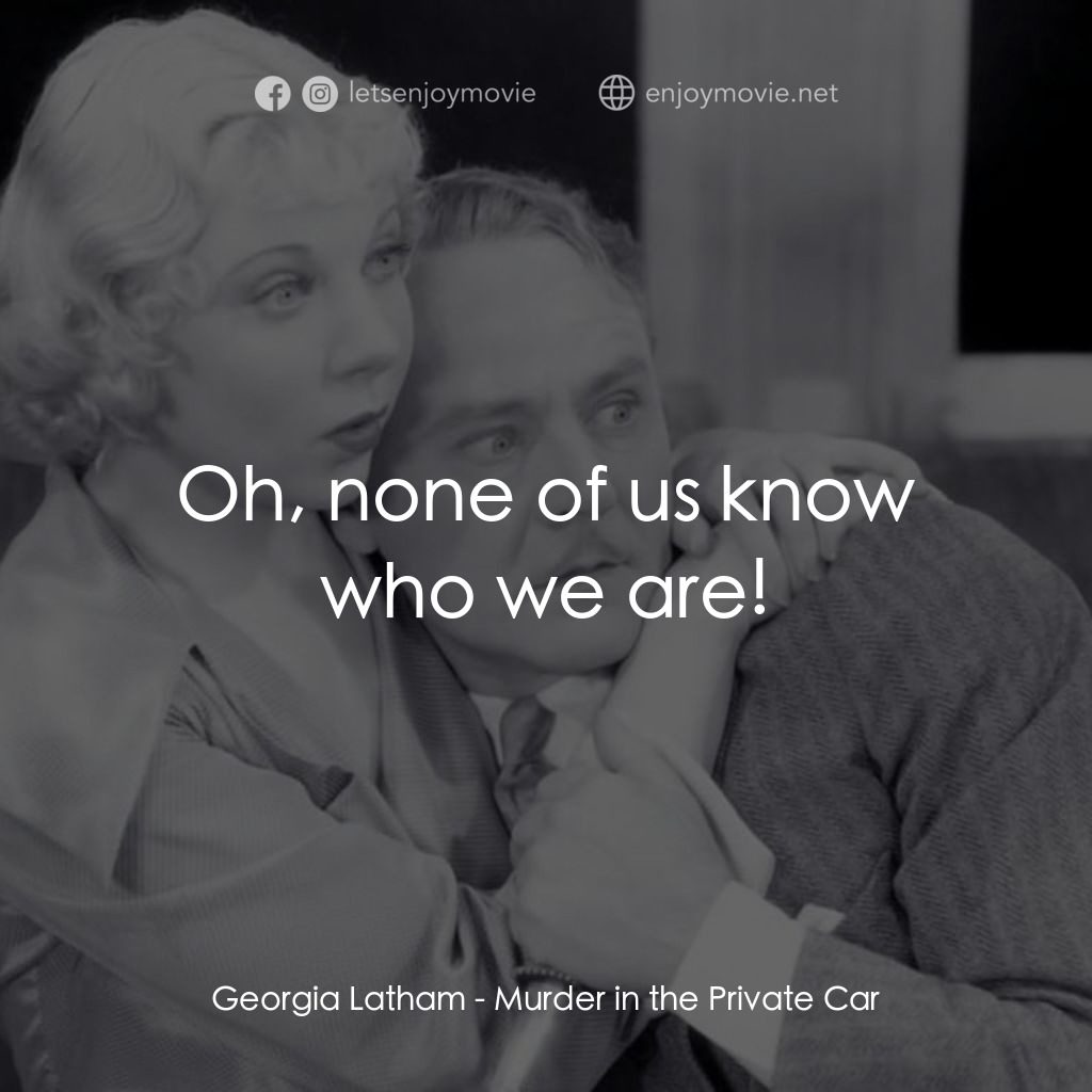 Murder in the Private Car電影對白：Georgia Latham: Oh, none of us know who we are!