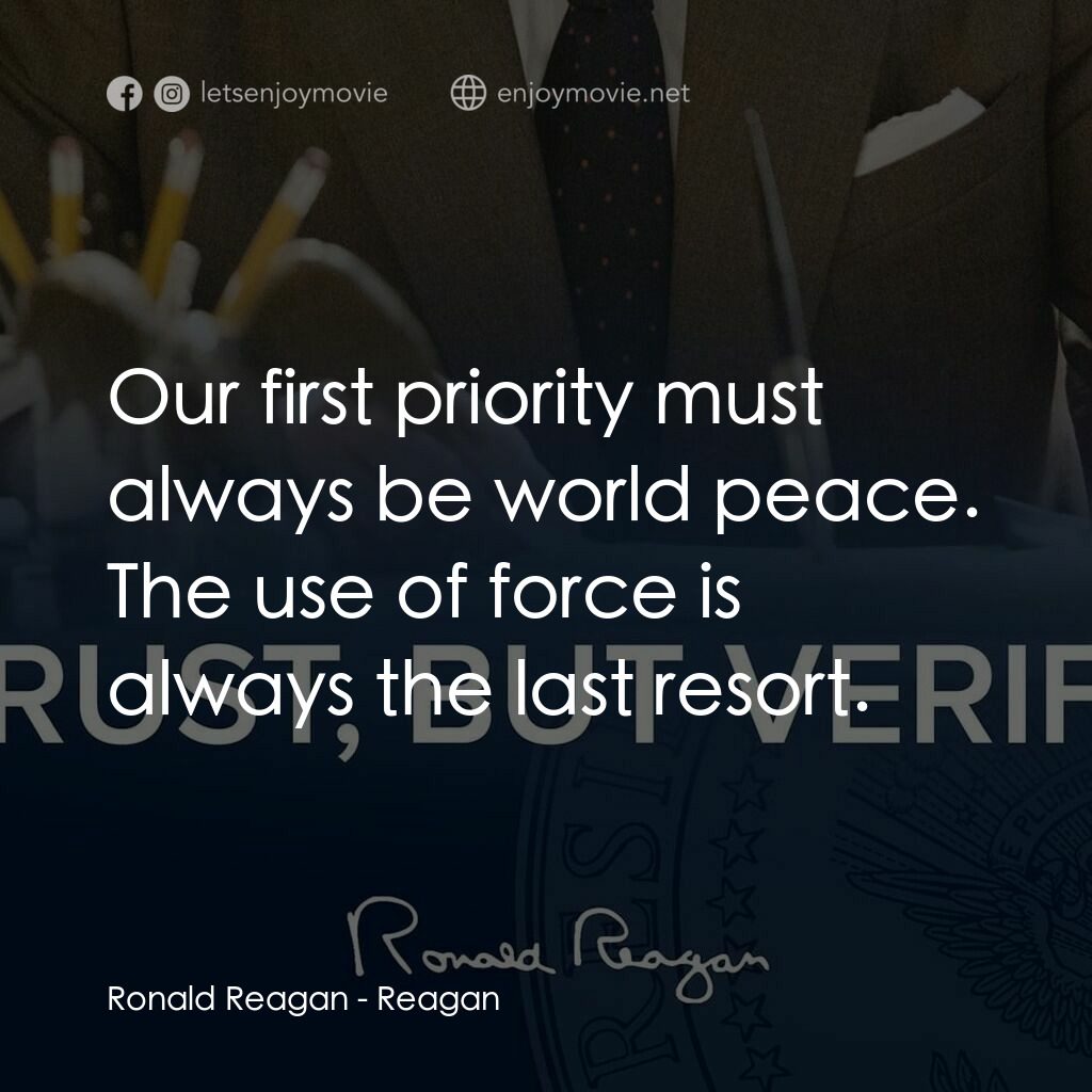 列根電影對白：Ronald Reagan:  Our first priority must always be world peace. The use of force i
