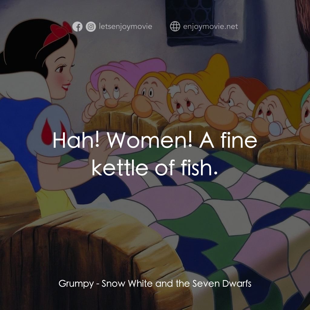 雪姑七友電影對白：Grumpy: Hah! Women! A fine kettle of fish.