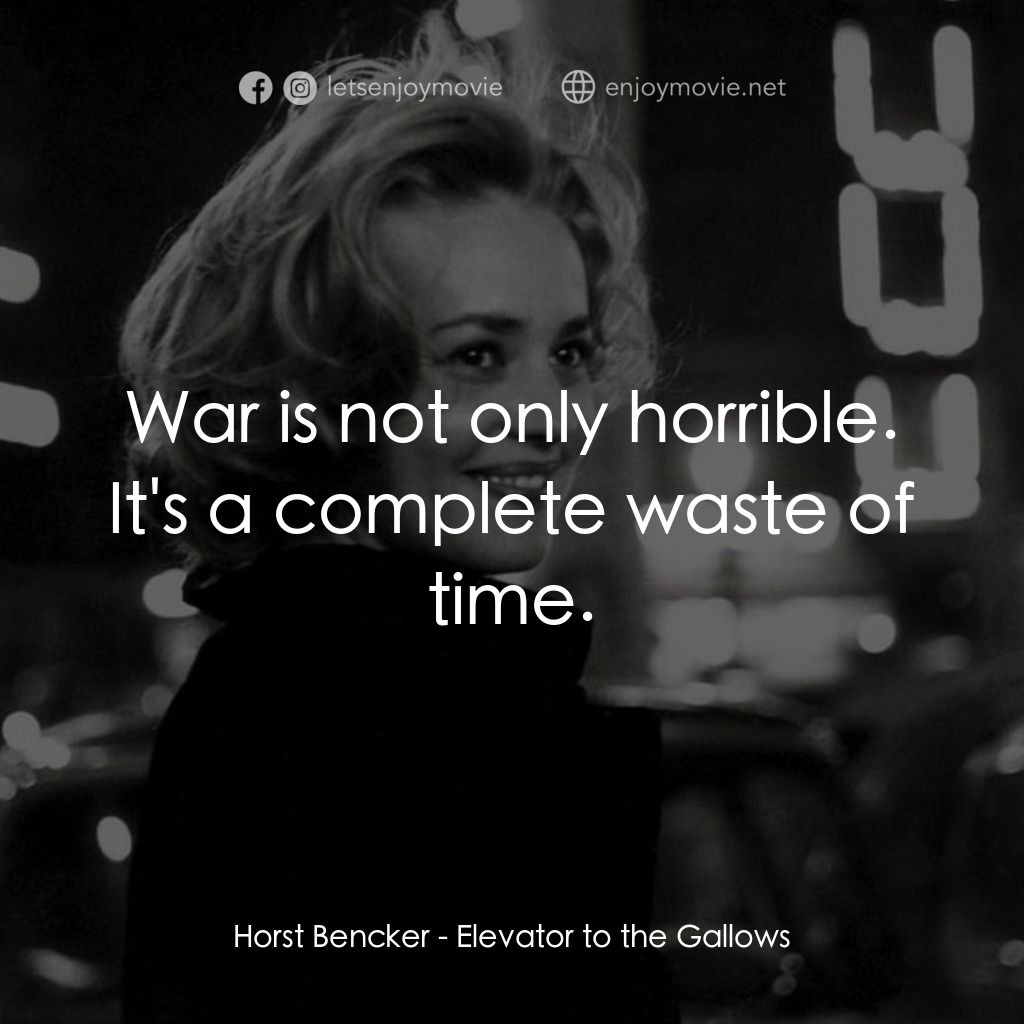 從電梯到死刑台電影對白：Horst Bencker: War is not only horrible. It's a complete waste of time.