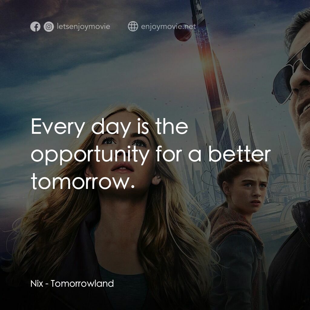 明日世界電影對白：Nix:  Every day is the opportunity for a better tomorrow.