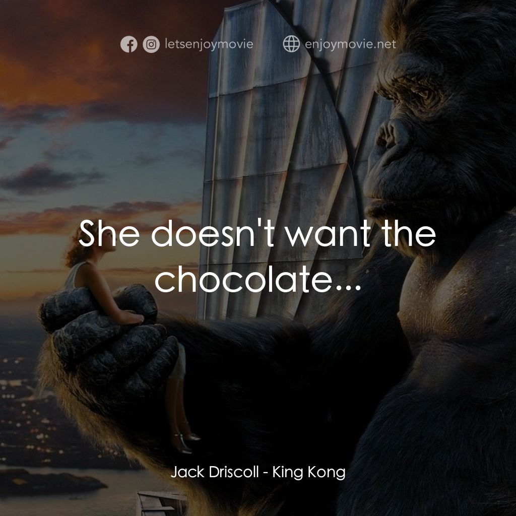 金剛電影對白：Jack Driscoll: She doesn't want the chocolate...