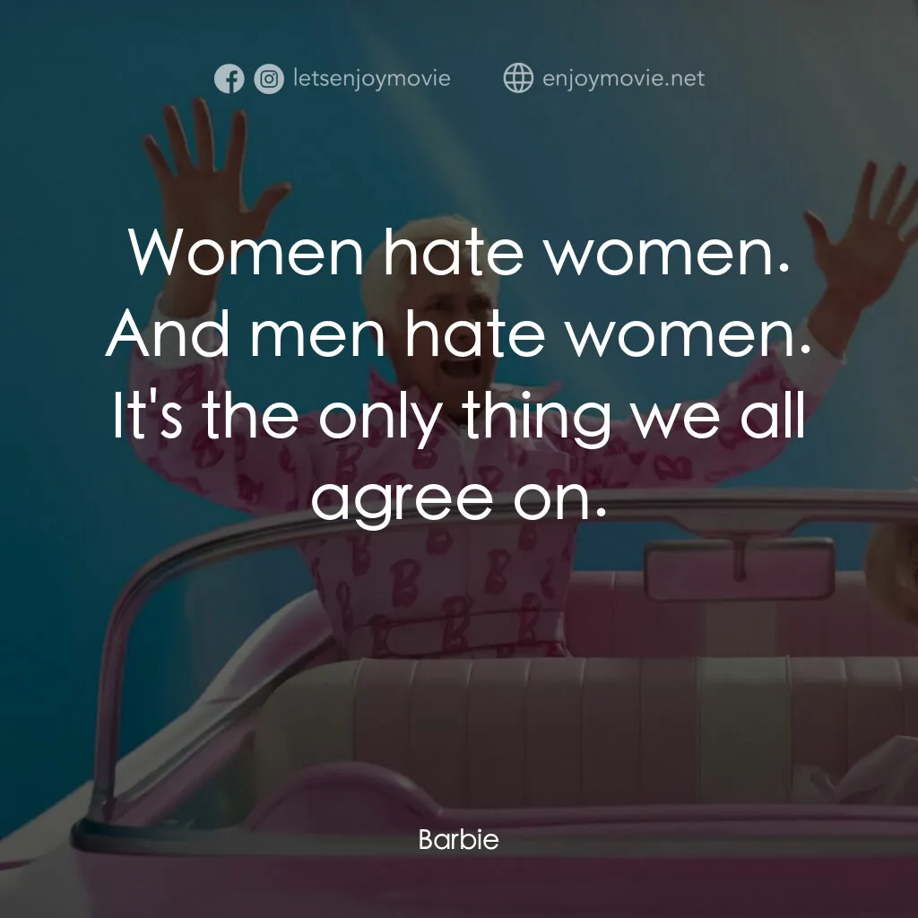 Barbie芭比電影對白：Women hate women. And men hate women. It's the only thing we all agree on.

