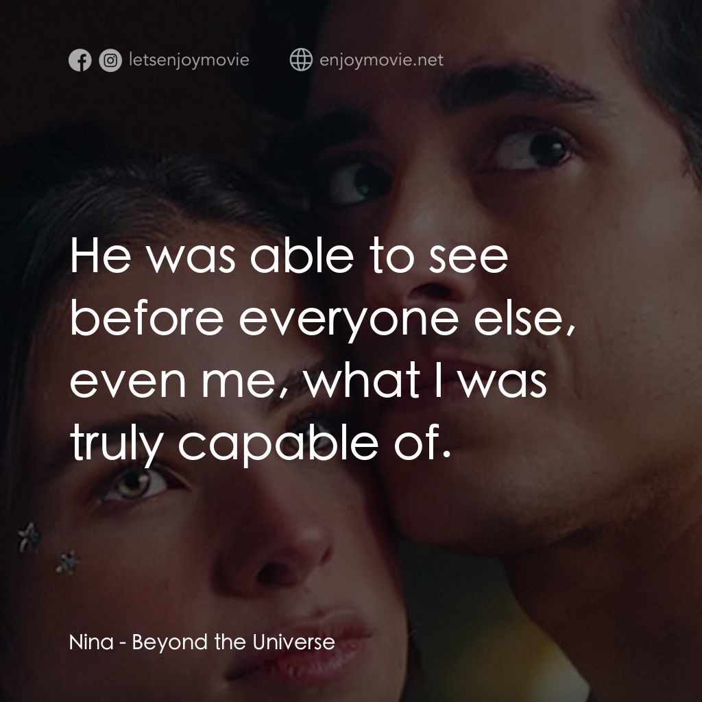 宇宙戀曲電影對白：Nina: He was able to see before everyone else, even me, what I was truly capable 