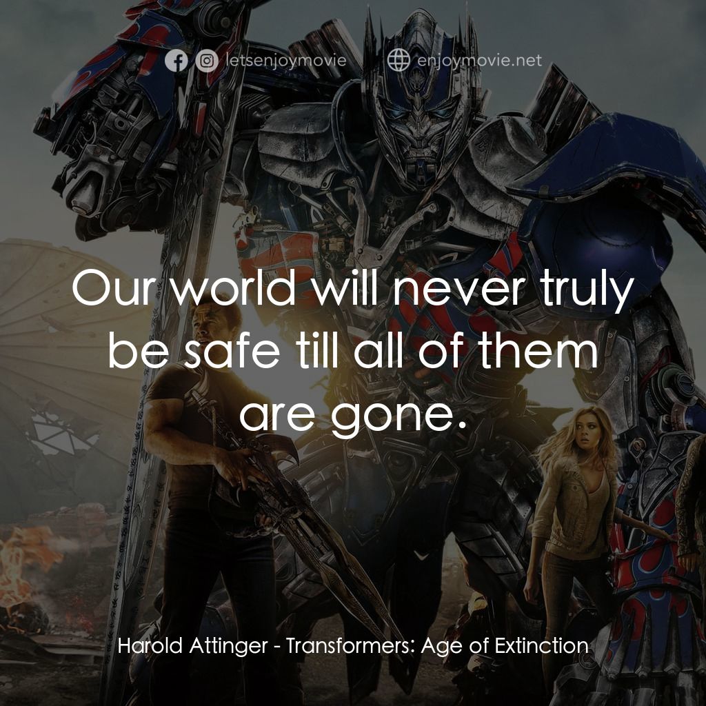 變形金剛：殲滅世紀電影對白：Harold Attinger: Our world will never truly be safe till all of them are gone.