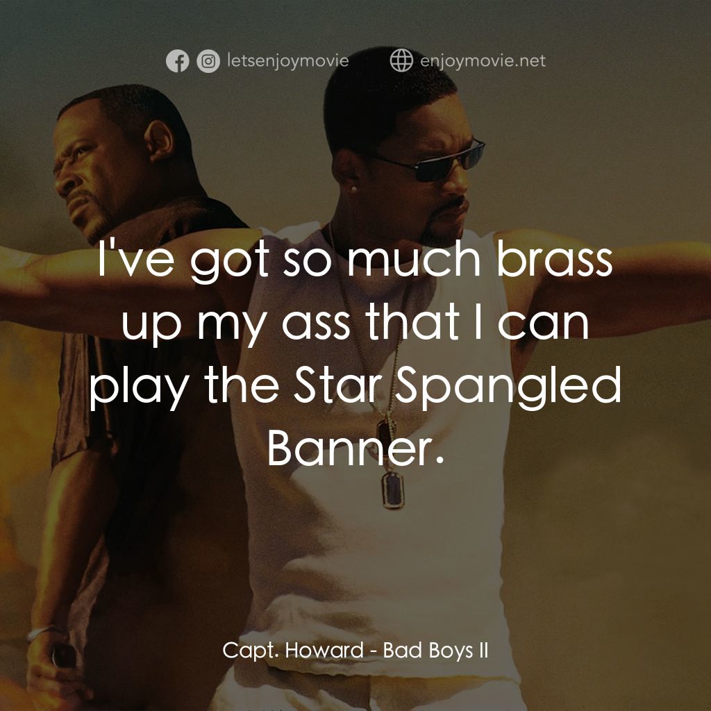 重案夢幻組2電影對白：Capt. Howard: I've got so much brass up my ass that I can play the Star Spangled 