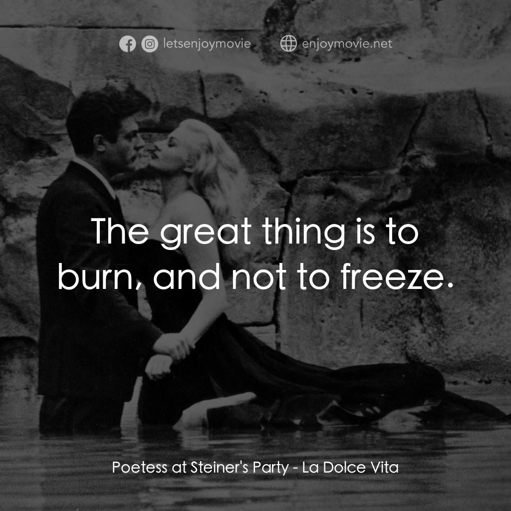 露滴牡丹開電影對白：Poetess at Steiner's Party: The great thing is to burn, and not to freeze.