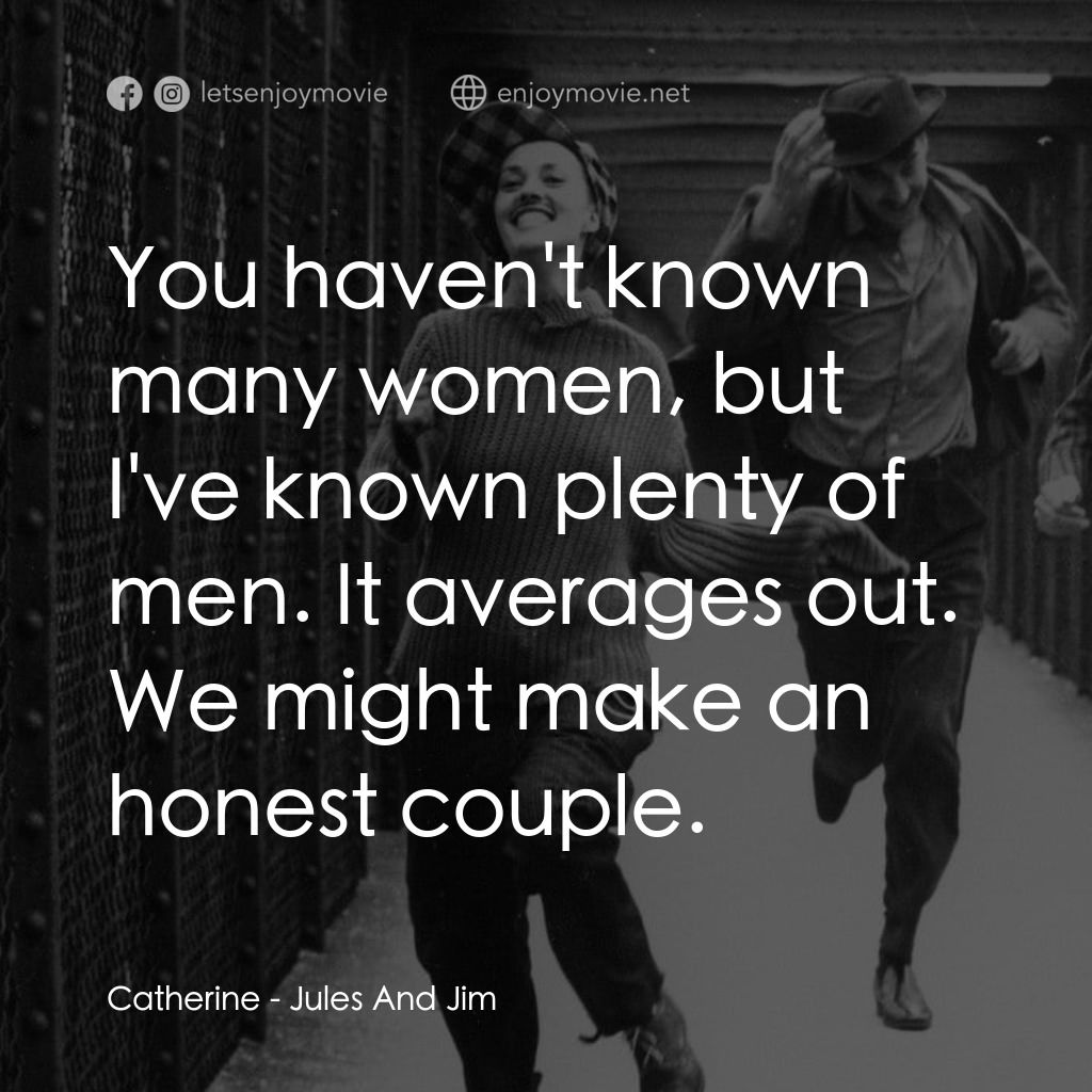 祖與占電影對白：Catherine: You haven't known many women, but I've known plenty of men. It average