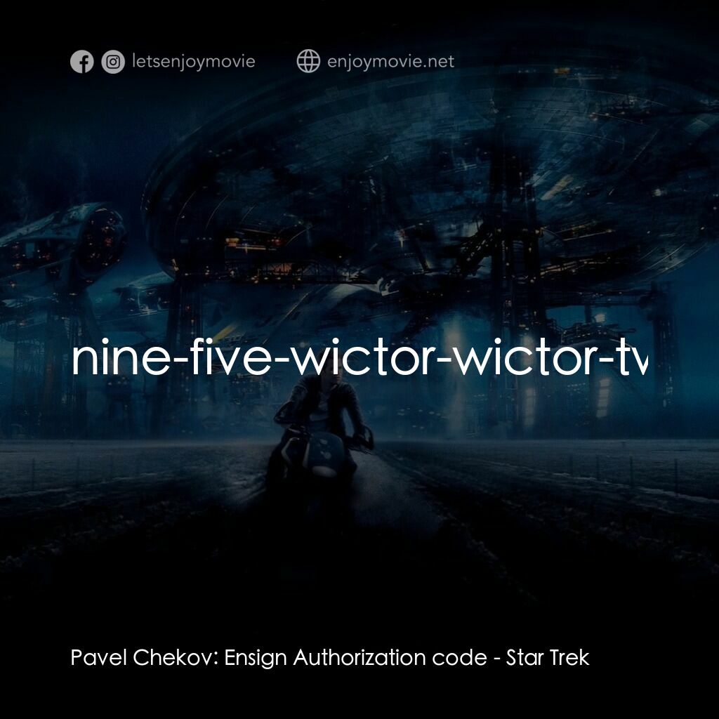 星際爭霸戰電影對白：Pavel Chekov:  Ensign Authorization code:  nine-five-wictor-wictor-two! 