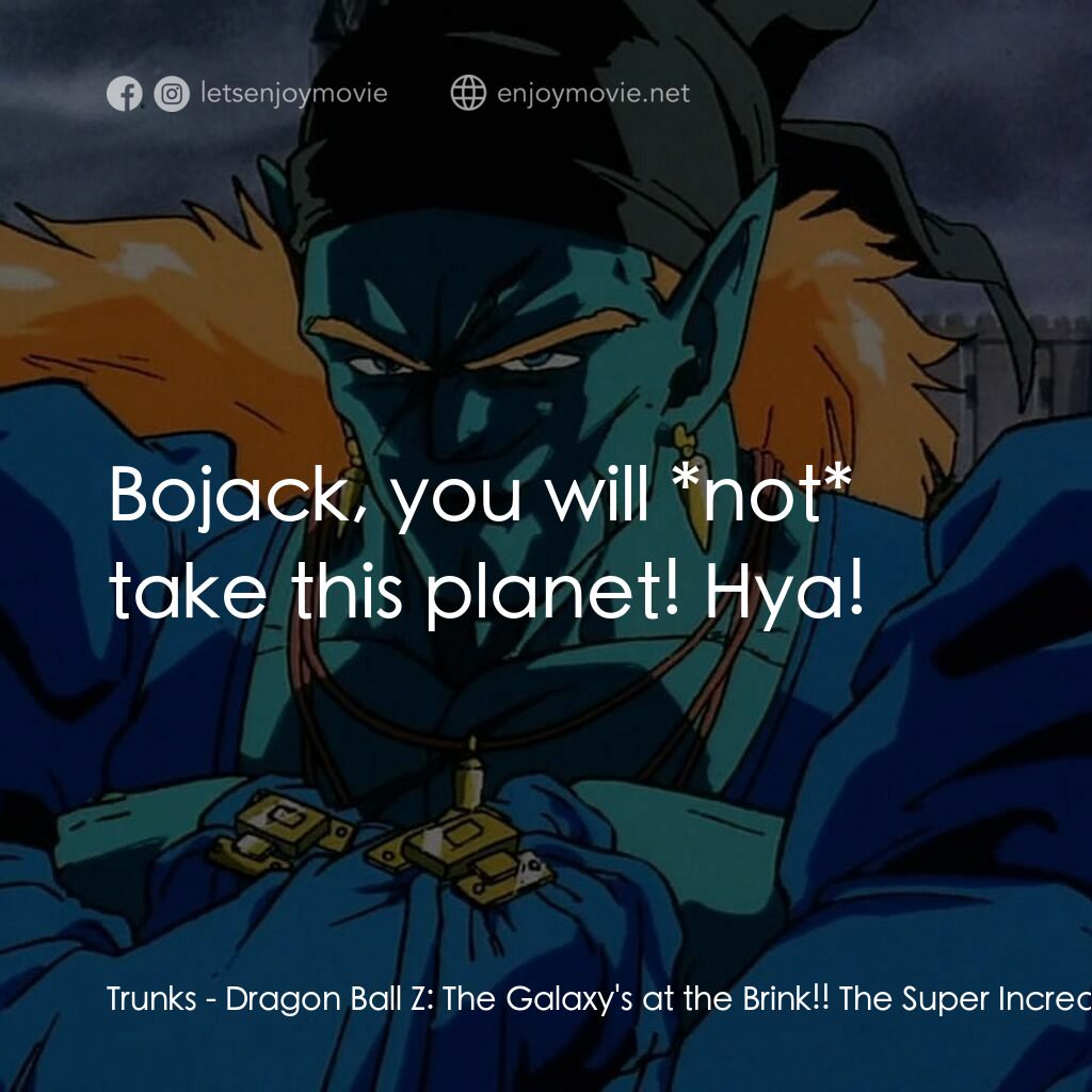 龍珠Z 銀河面臨危機!!身手不凡的高手電影對白：Trunks:  Bojack, you will *not* take this planet! Hya! 