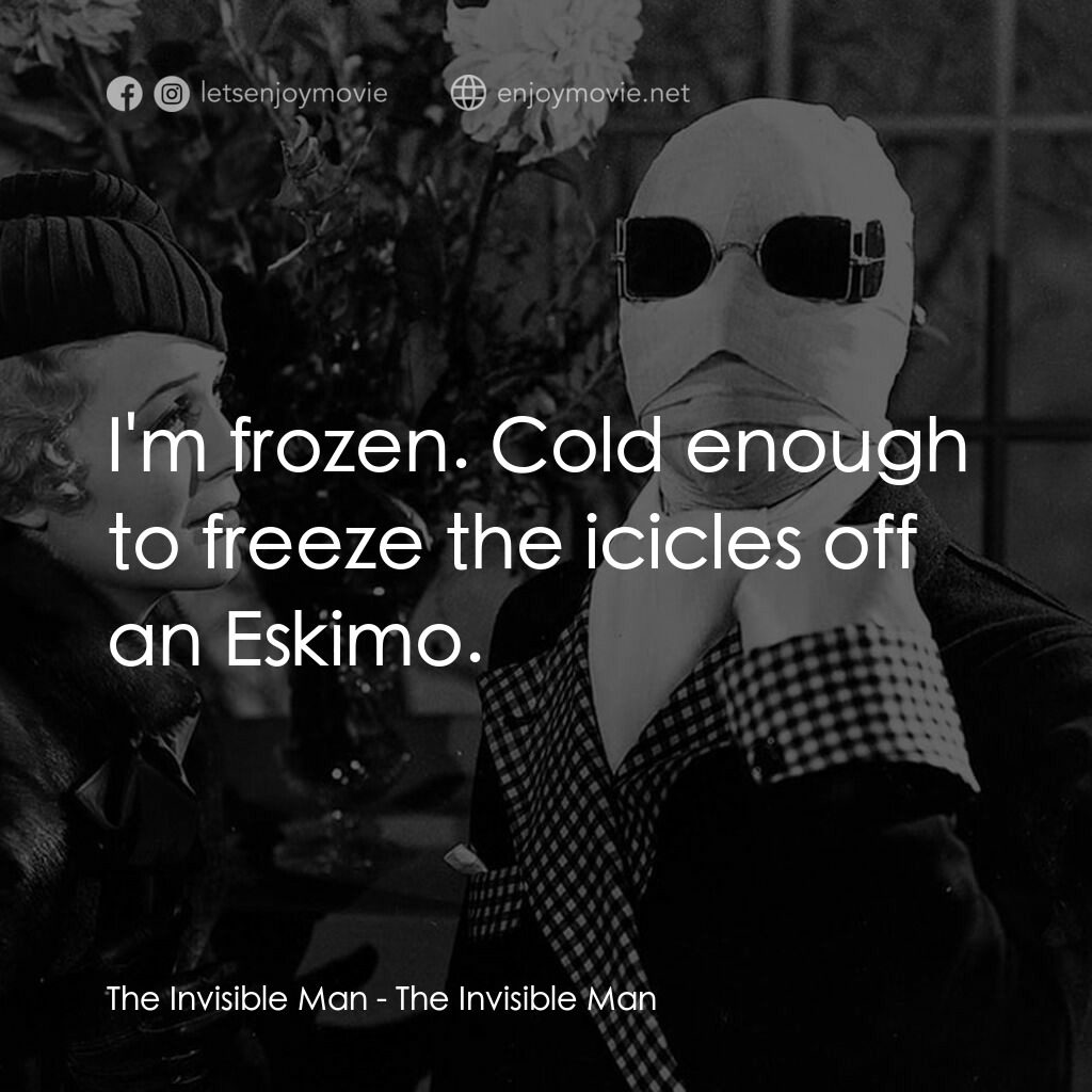 《透明人》經典台詞：The Invisible Man:  I'm frozen. Cold enough to ...