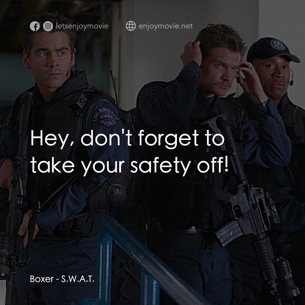 反恐特警組 S.W.A.T.電影對白：Boxer: Hey, don't forget to take your safety off!