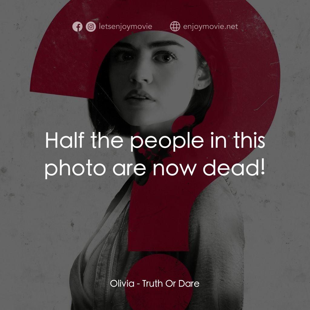 死神遊戲 : Truth Or Dare電影對白：Olivia: Half the people in this photo are now dead!