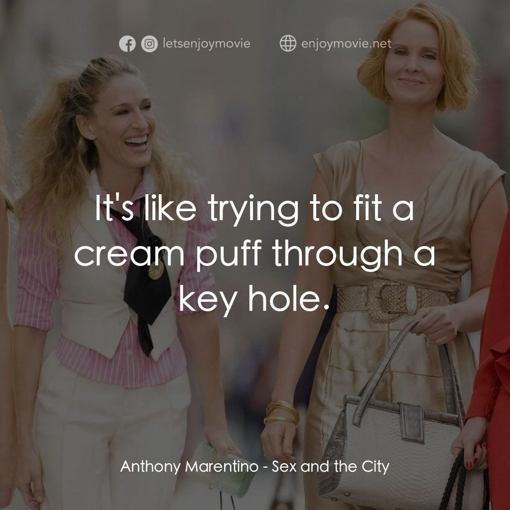 色慾都市電影對白：Anthony Marentino: It's like trying to fit a cream puff through a key hole.