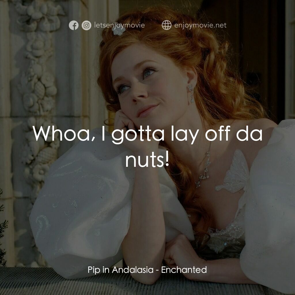 魔法奇緣電影對白：Pip in Andalasia:  Whoa, I gotta lay off da nuts!