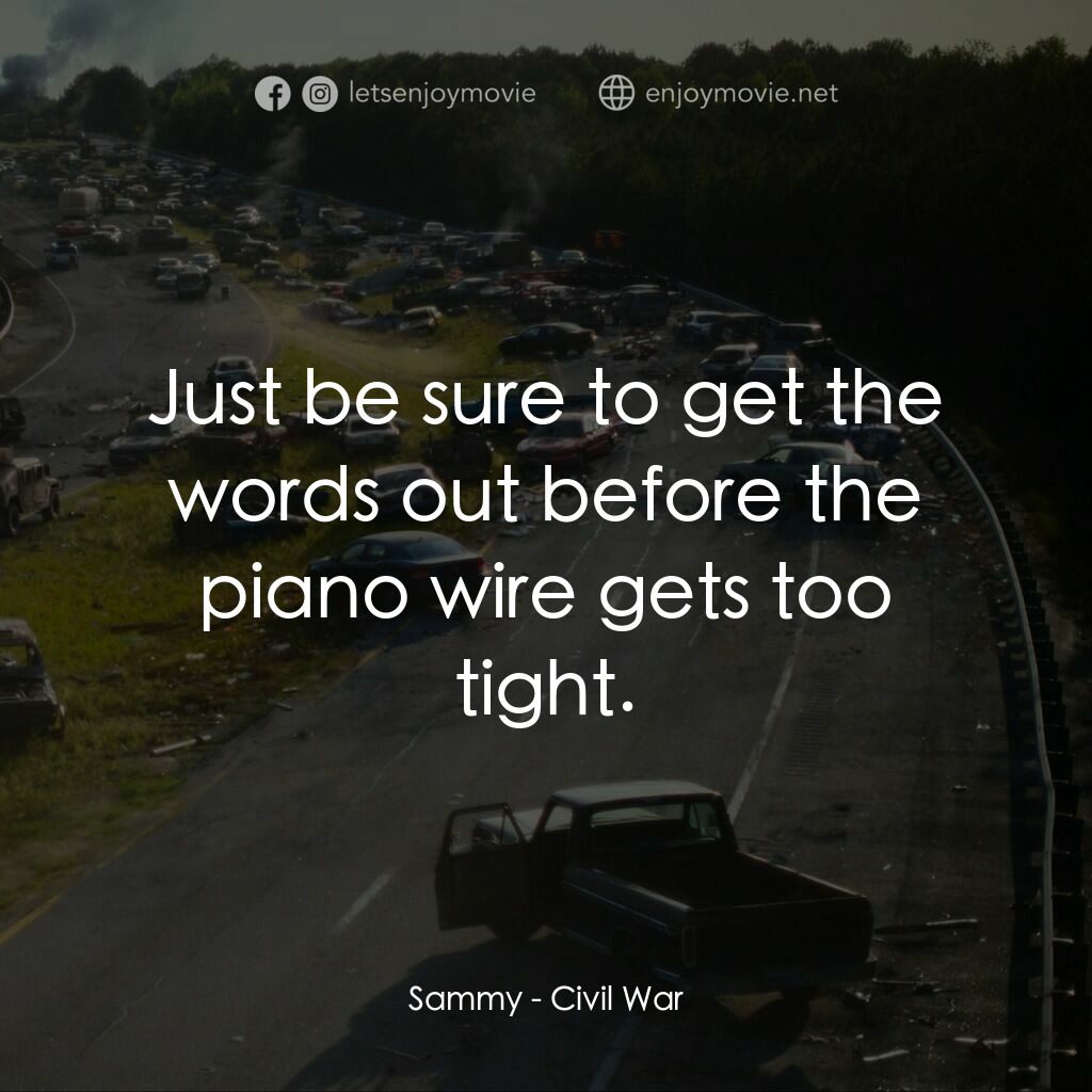 美帝崩裂電影對白：Sammy:  Just be sure to get the words out before the piano wire gets too tight.
