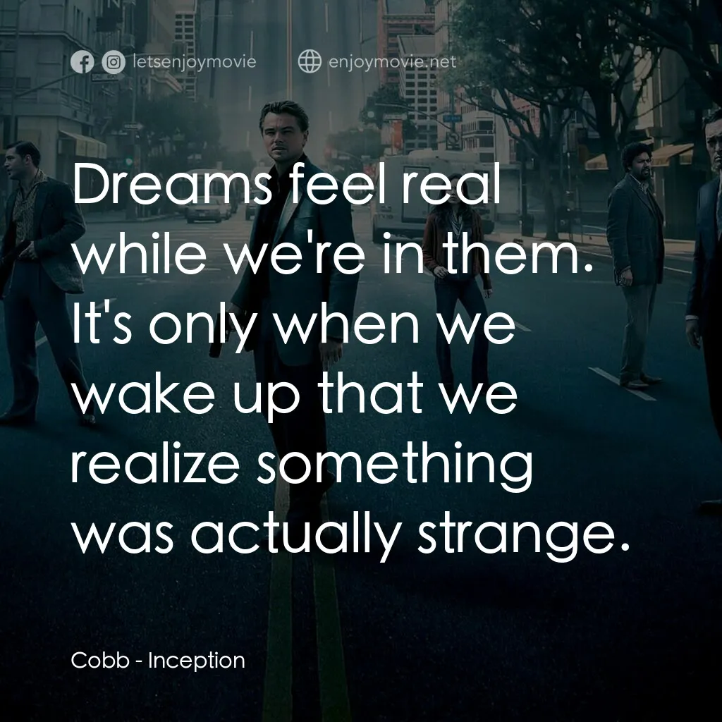 潛行凶間電影對白：Cobb:  Dreams feel real while we're in them. It's only when we wake up that we re