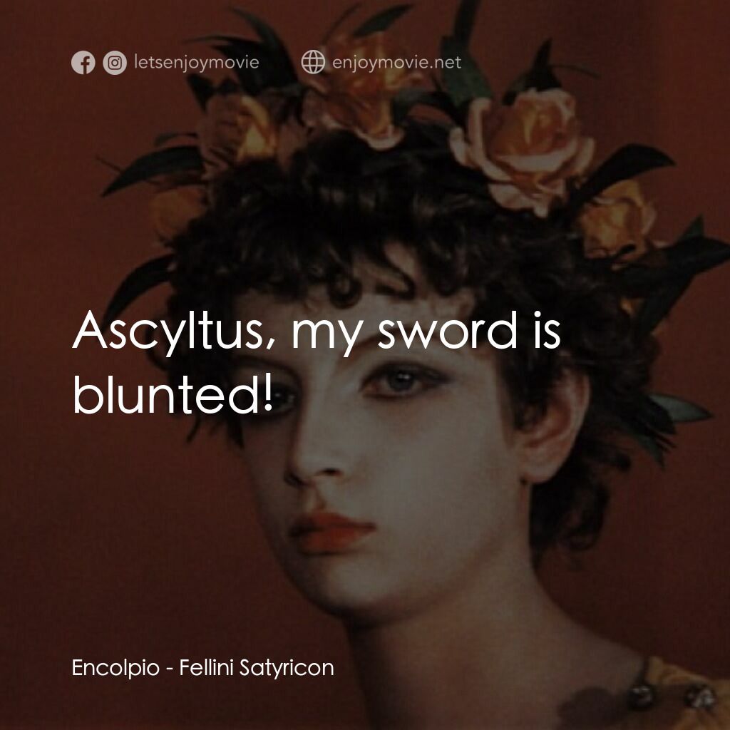 愛情神話電影對白：Encolpio:  Ascyltus, my sword is blunted!