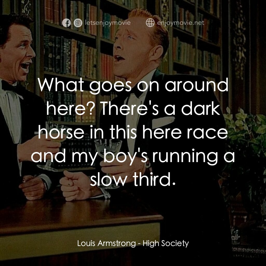 上流社會電影對白：Louis Armstrong:  What goes on around here? There's a dark horse in this here rac