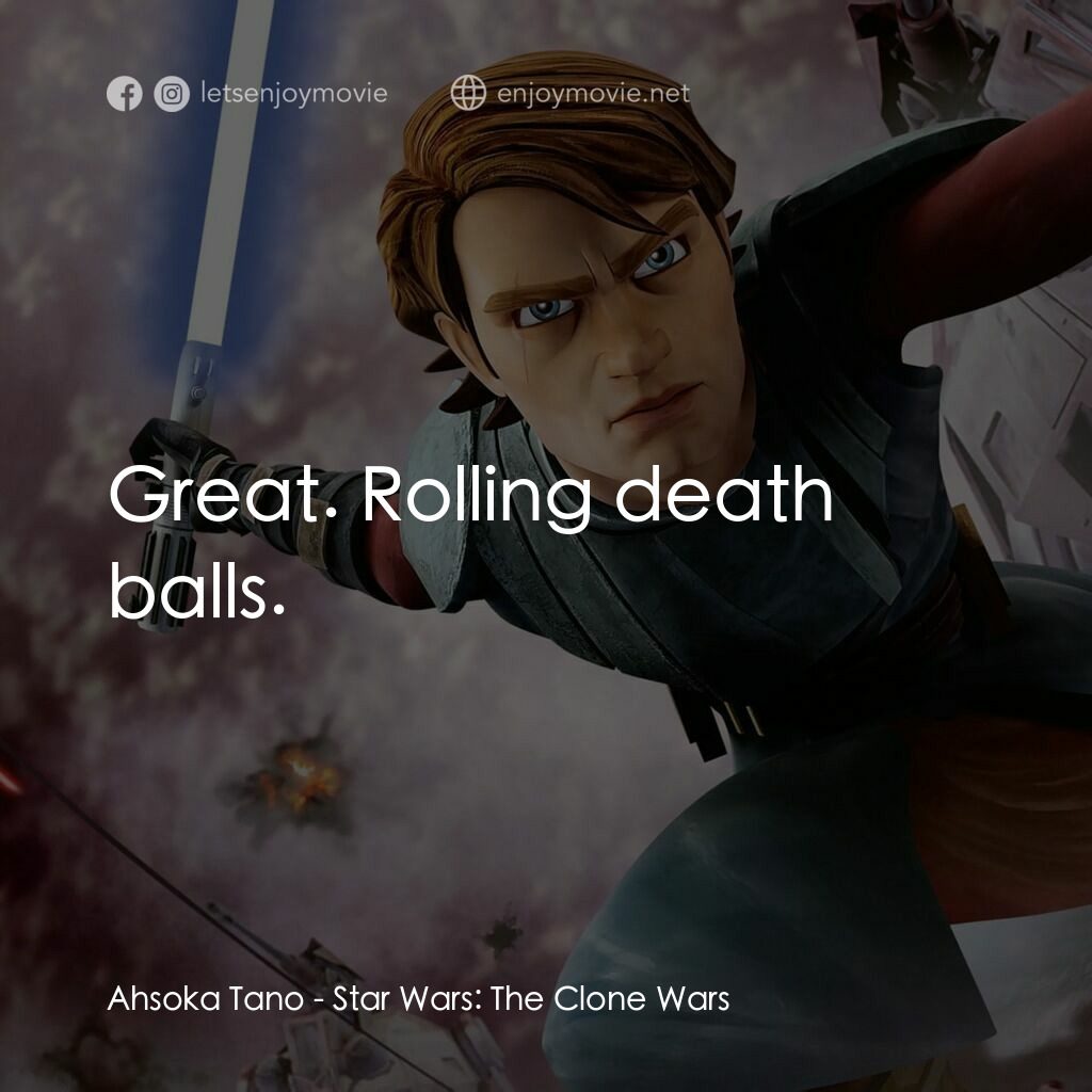 星球大戰：複製戰紀電影對白：Ahsoka Tano:  Great. Rolling death balls.