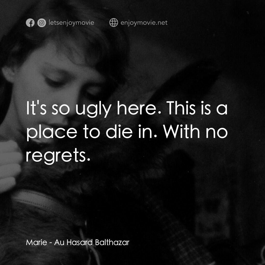 驢子巴特薩電影對白：Marie:  It's so ugly here. This is a place to die in. With no regrets.