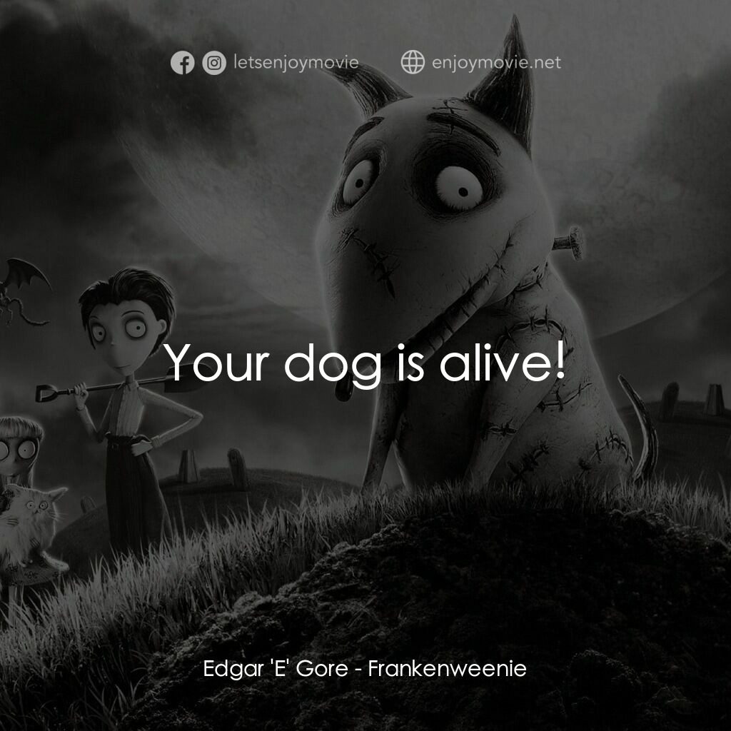 科學怪犬電影對白：Edgar 'E' Gore:  Your dog is alive!