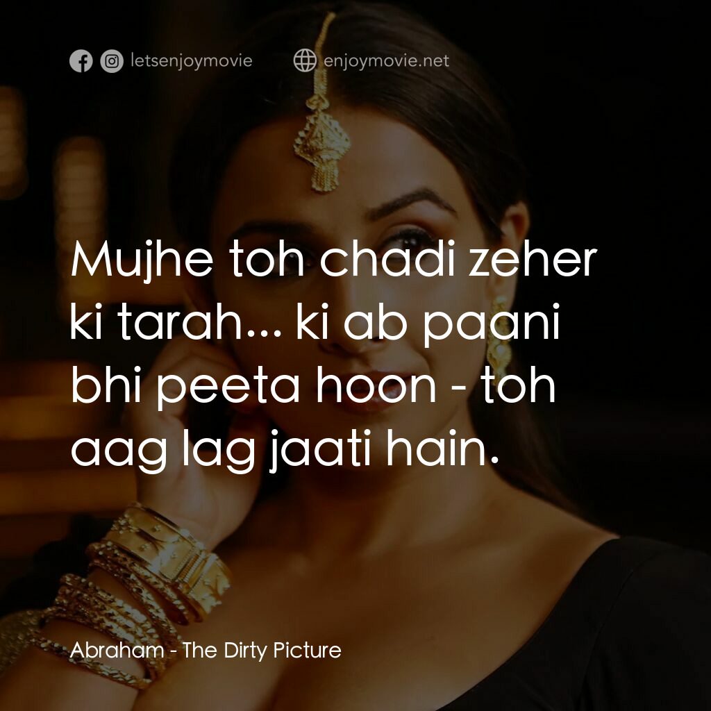 污點桃色照電影對白：Abraham:  Mujhe toh chadi zeher ki tarah... ki ab paani bhi peeta hoon - toh aag 