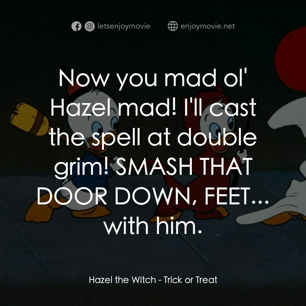 唐老鴨的萬聖節電影對白：Hazel the Witch:  Now you mad ol' Hazel mad! I'll cast the spell at double grim! 