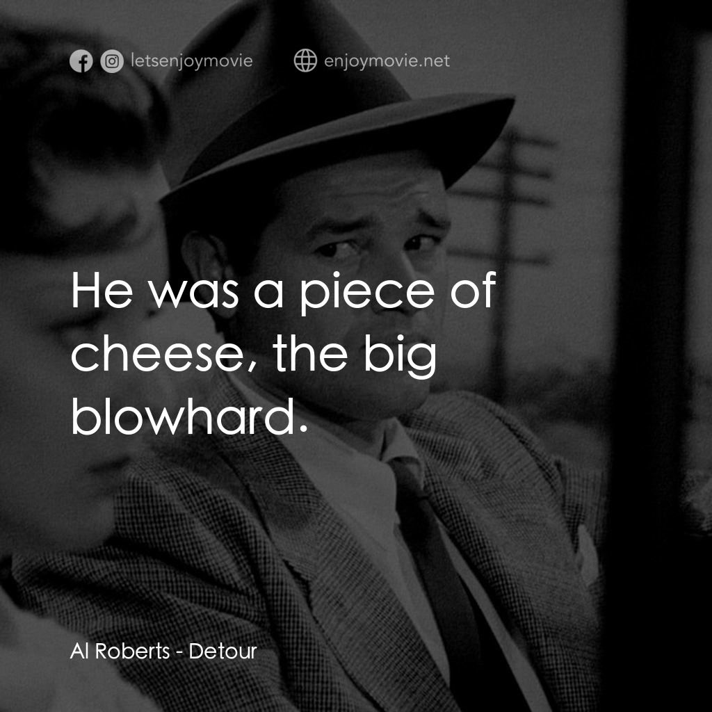 歧路電影對白：Al Roberts: He was a piece of cheese, the big blowhard.