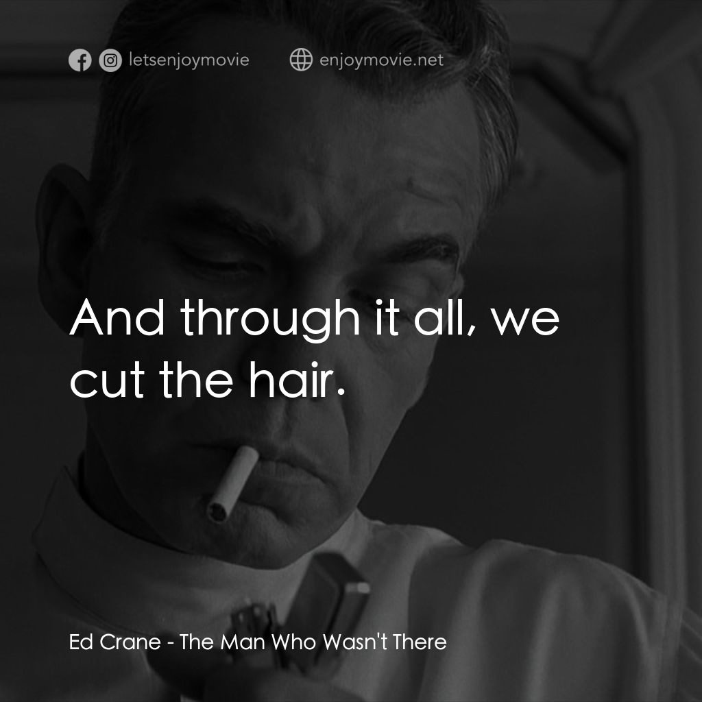 缺席的男人電影對白：Ed Crane: And through it all, we cut the hair.