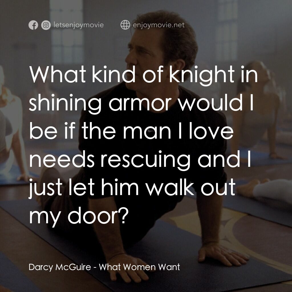 偷聽女人心電影對白：Darcy McGuire:  What kind of knight in shining armor would I be if the man I love