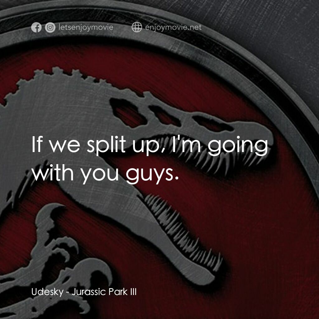 侏羅紀公園 3電影對白：Udesky:  If we split up, I'm going with you guys.