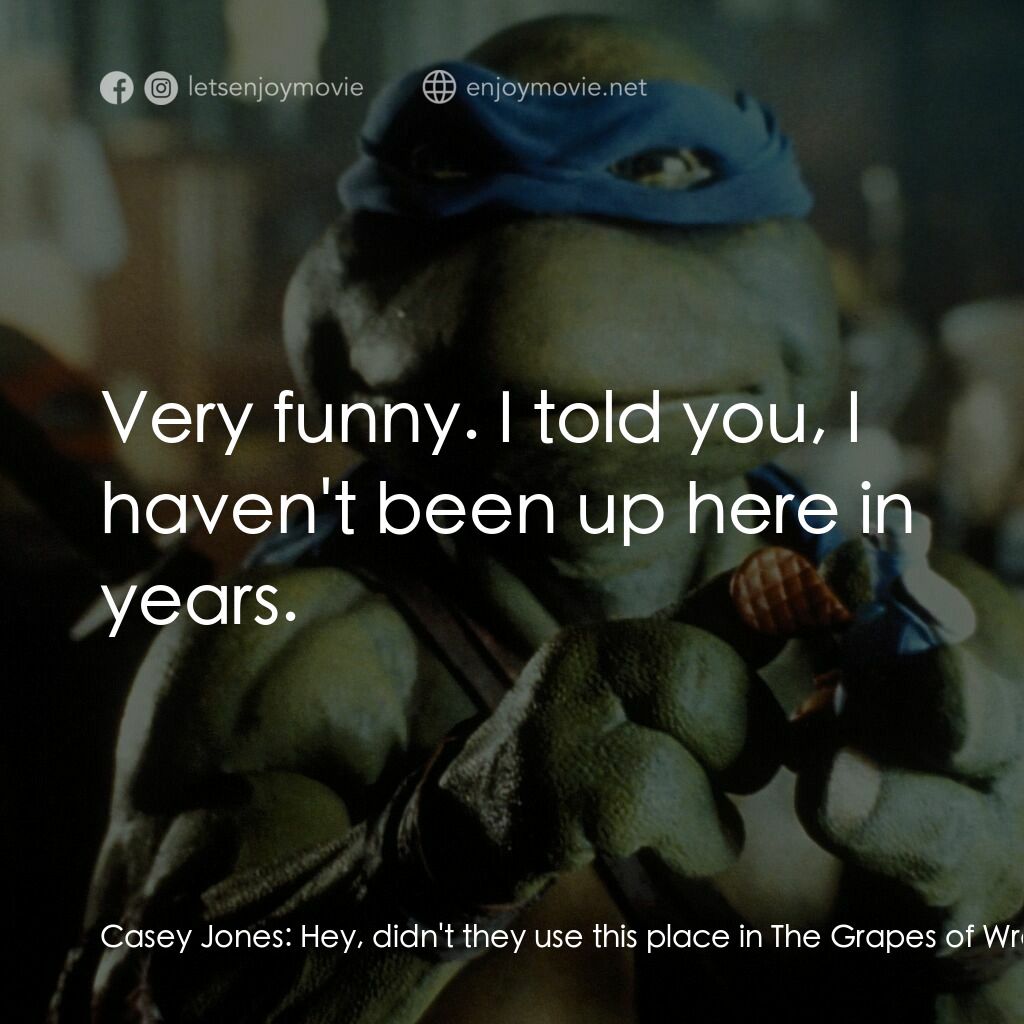 忍者龜電影對白：Casey Jones:  Hey, didn't they use this place in The Grapes of Wrath? April O'Nei