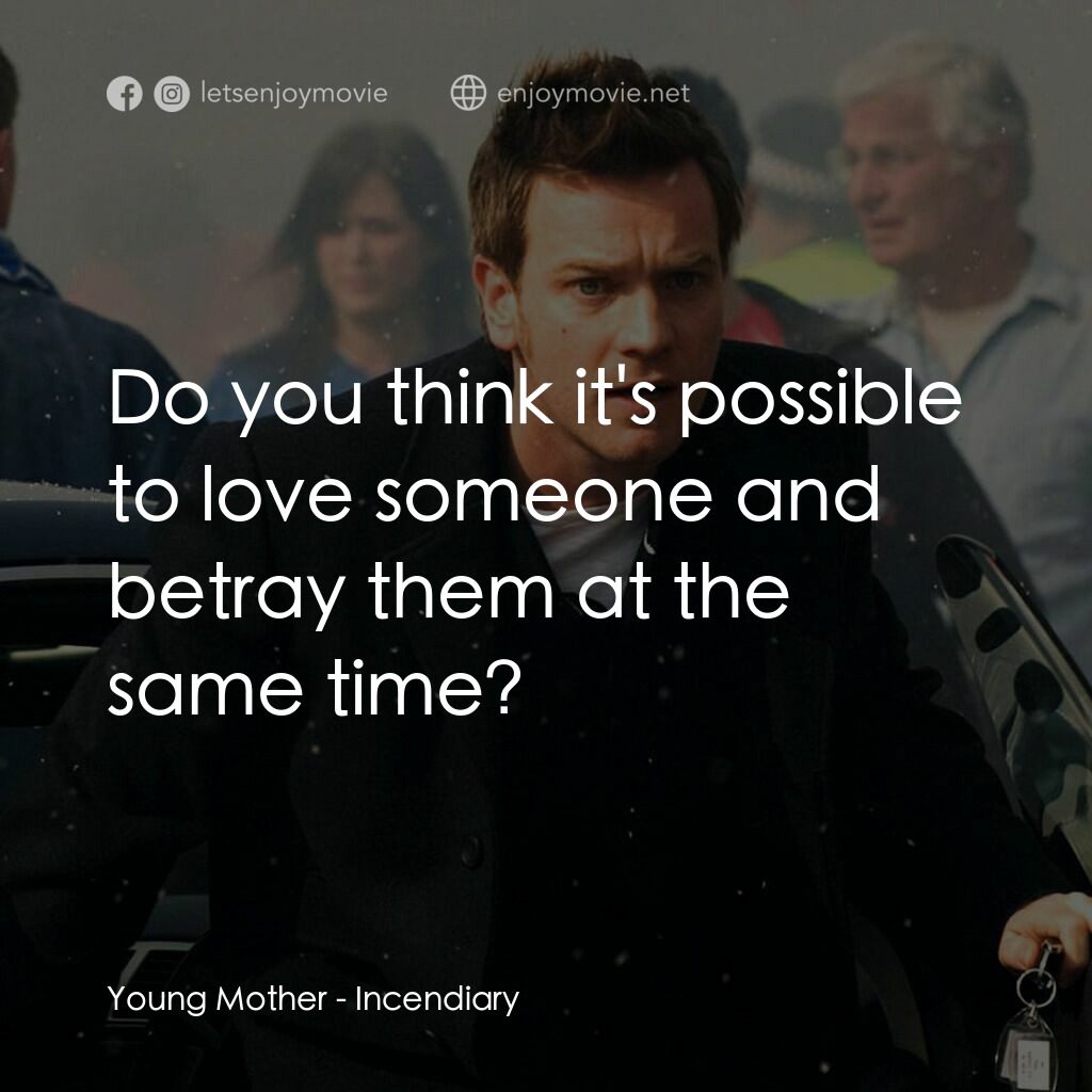 燃燒彈電影對白：Young Mother:  Do you think it's possible to love someone and betray them at the 
