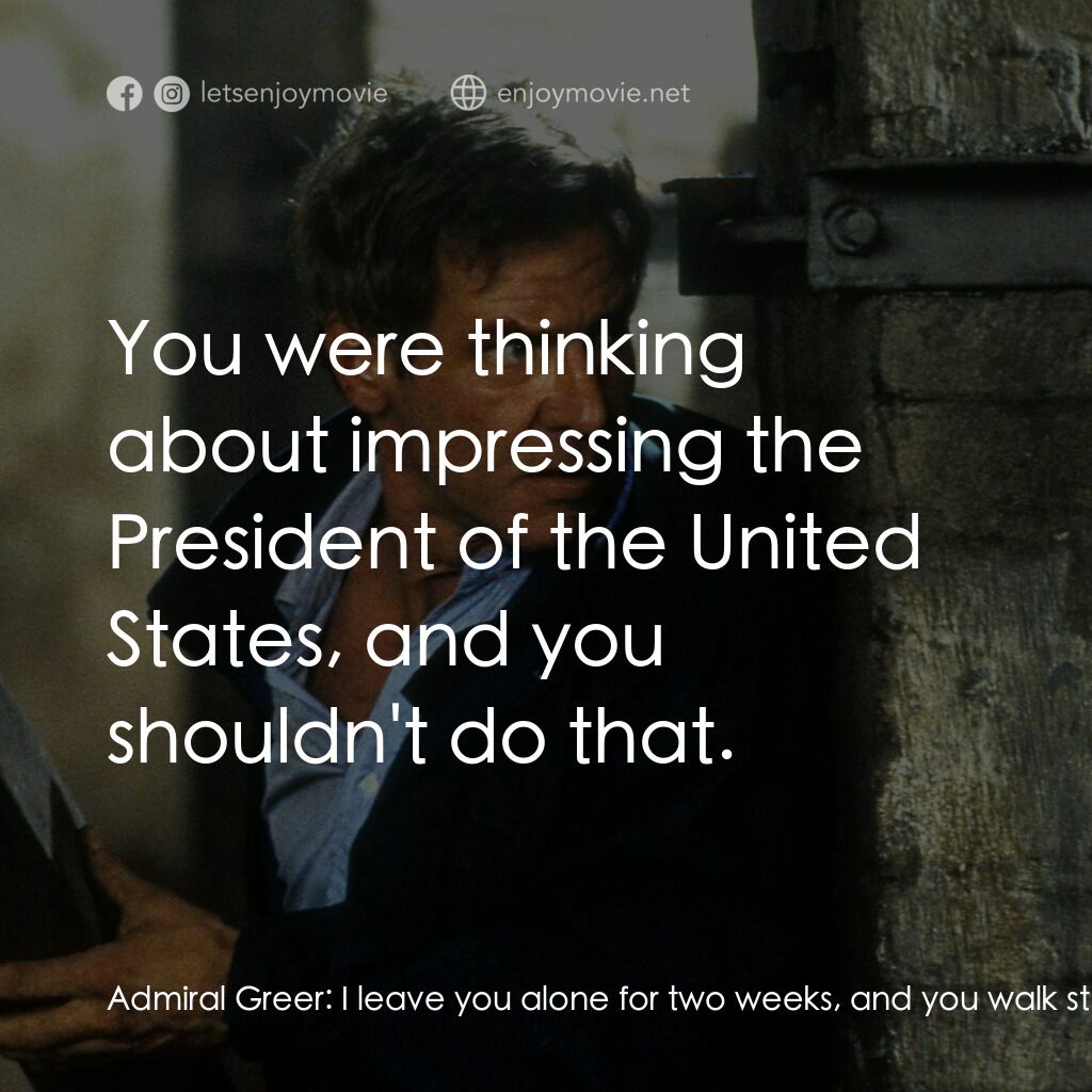 燃眉追擊電影對白：Admiral Greer:  I leave you alone for two weeks, and you walk straight into a big