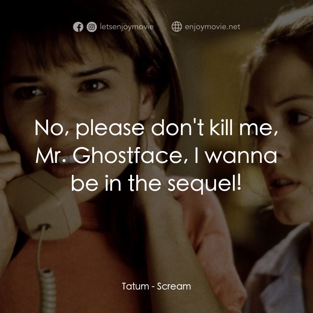 驚聲尖叫經典對白：Tatum: No, please don't kill me, Mr. Ghostface, I wanna be in the sequel!