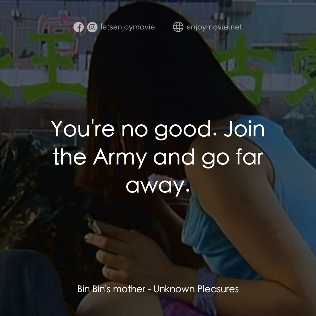 任逍遙電影對白：Bin Bin's mother:  You're no good. Join the Army and go far away.