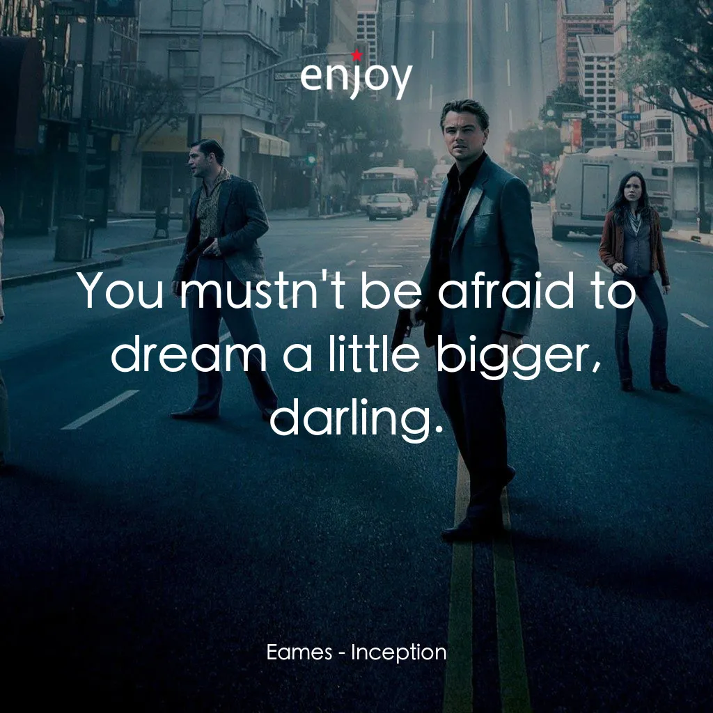 潛行凶間電影對白：Eames: You mustn't be afraid to dream a little bigger, darling.