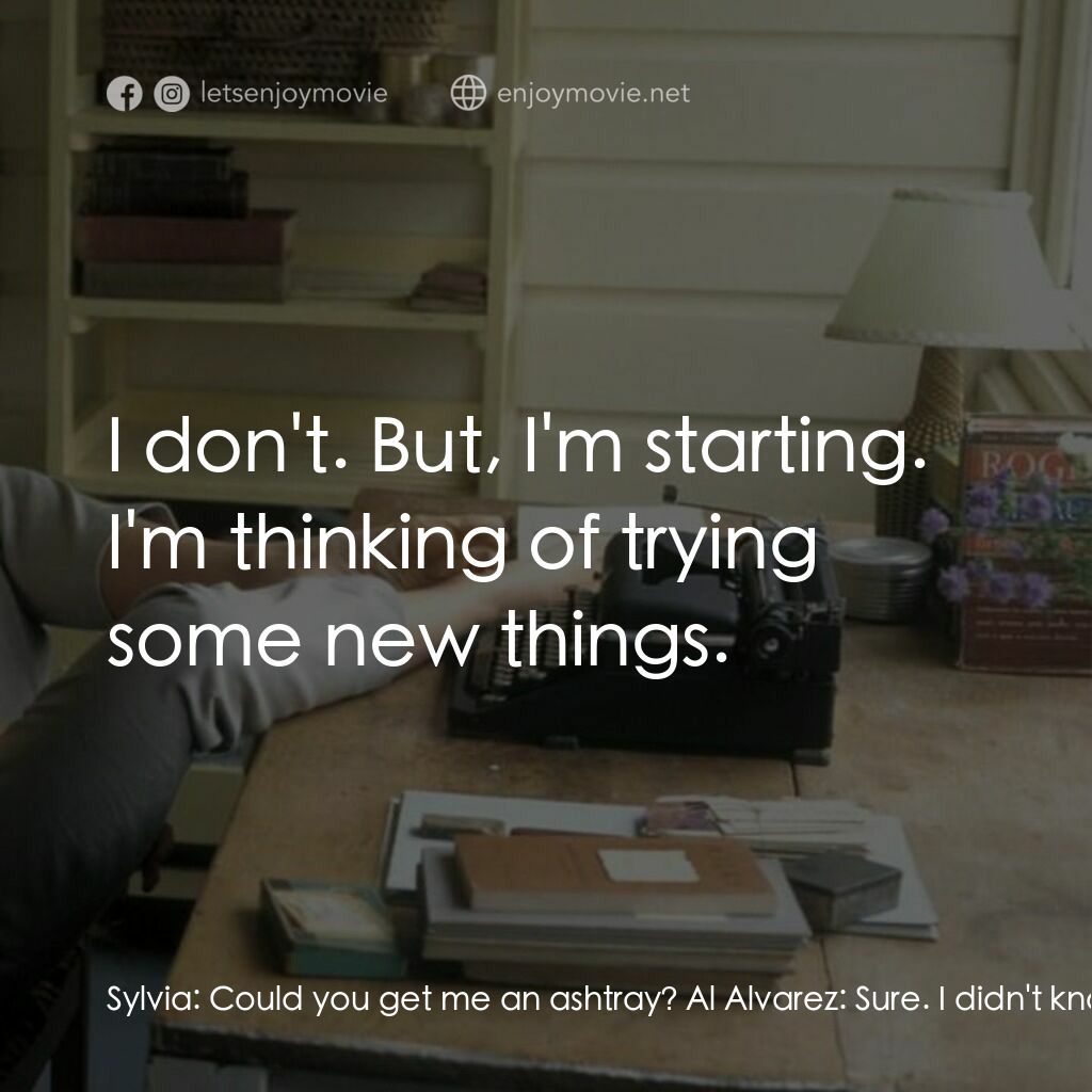 希爾維亞電影對白：Sylvia:  Could you get me an ashtray? Al Alvarez:  Sure. I didn't know you smoked