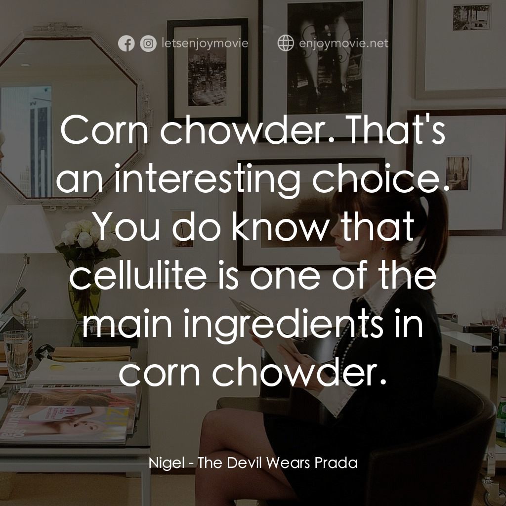 穿Prada的惡魔電影對白：Nigel: Corn chowder. That's an interesting choice. You do know that cellulite is 